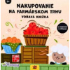 Nakupovanie na farmárskom trhu - voňavá knižka - autor neuvedený Nakupovanie na farmárskom trhu - voňavá knižka - autor neuvedený