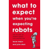What To Expect When Youre Expecting Robots What To Expect When Youre Expecting Robots