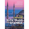 Slow Trains to Istanbul - Tom Chesshyre Slow Trains to Istanbul - Tom Chesshyre