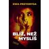 Blíž, než myslíš - Ewa Przydryga Blíž, než myslíš - Ewa Przydryga