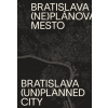 Bratislava (ne)plánované mesto/(un)planned city - Henrieta Moravčíková, kol Bratislava (ne)plánované mesto/(un)planned city - Henrieta Moravčíková, kol