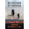 Ecocide in Ukraine - Darya Tsymbalyuk Ecocide in Ukraine - Darya Tsymbalyuk