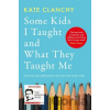 Some Kids I Taught and What They Taught Me - Kate Clanchy Some Kids I Taught and What They Taught Me - Kate Clanchy