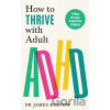 How to Thrive with Adult ADHD - James Kustow How to Thrive with Adult ADHD - James Kustow