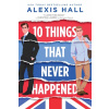 10 Things That Never Happened - Alexis Hall 10 Things That Never Happened - Alexis Hall