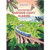 Úchvatné světové cesty vlakem - Svojtka&Co. Úchvatné světové cesty vlakem - Svojtka&Co.