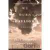We Burn Daylight - Bret Anthony Johnston We Burn Daylight - Bret Anthony Johnston