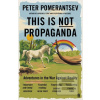 This is Not Propaganda (Peter Pomerantsev) This is Not Propaganda (Peter Pomerantsev)