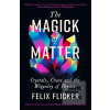The Magick of Matter (Felix Flicker) The Magick of Matter (Felix Flicker)