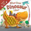 What Does Dinosaur Like?: Touch & Feel Board Book What Does Dinosaur Like?: Touch & Feel Board Book