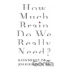 How Much Brain Do We Really Need? - Jennifer Barnett How Much Brain Do We Really Need? - Jennifer Barnett