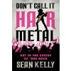 Don't Call It Hair Metal - Sean Kelly Don't Call It Hair Metal - Sean Kelly