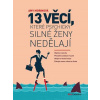 13 věcí, které psychicky silné ženy nedělají - Morinová Amy 13 věcí, které psychicky silné ženy nedělají - Morinová Amy
