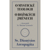 O mystické teologii O božských jménech (Sv. Dionýsios Areopagita) O mystické teologii O božských jménech (Sv. Dionýsios Areopagita)