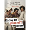 How to Piss Off Men - Kyle Prue, Headline Publishing Group How to Piss Off Men - Kyle Prue, Headline Publishing Group