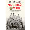 Na stráži míru - Jiří Křivánek Na stráži míru - Jiří Křivánek