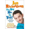 It´s Not Me, It´s You! : Impossible Perfectionist Seeks Very Very Very Tidy Woman - Jon Richardson It´s Not Me, It´s You! : Impossible Perfectionist Seeks Very Very Very Tidy Woman - Jon Richardson