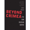 Beyond Crimea - Agnia Grigas, Yale University Press Beyond Crimea - Agnia Grigas, Yale University Press