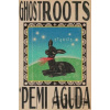 Ghostroots: Stories Aguda 'Pemi Ghostroots: Stories Aguda 'Pemi