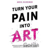 Turn Your Pain Into Art - Ariel Bloomer Turn Your Pain Into Art - Ariel Bloomer