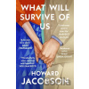 What Will Survive of Us - Howard Jacobson What Will Survive of Us - Howard Jacobson