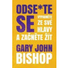 Odse*te se - Vypadněte ze své hlavy a za - Gary John Bishop Odse*te se - Vypadněte ze své hlavy a za - Gary John Bishop