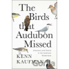 The Birds That Audubon Missed - Kenn Kaufman The Birds That Audubon Missed - Kenn Kaufman