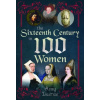 The Sixteenth Century in 100 Women - Amy Licence The Sixteenth Century in 100 Women - Amy Licence