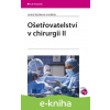 E-kniha Ošetřovatelství v chirurgii II - Lenka Slezáková a kol. E-kniha Ošetřovatelství v chirurgii II - Lenka Slezáková a kol.