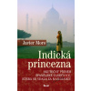 Indická princezna - Skutečný příběh španělské tanečnice, která se vdala za mahárádžu - Javier Moro Indická princezna - Skutečný příběh španělské tanečnice, která se vdala za mahárádžu - Javier Moro