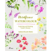 Wildflower Watercolour: Recognizing and Painting Nature Wildflower Watercolour: Recognizing and Painting Nature
