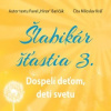 Šlabikár šťastia - Dospelí deťom, deti svetu Šlabikár šťastia - Dospelí deťom, deti svetu