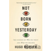 Not Born Yesterday - Hugo Mercier Not Born Yesterday - Hugo Mercier