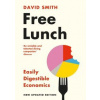 Free Lunch : Easily Digestible Economics - David Smith, Profile Books Free Lunch : Easily Digestible Economics - David Smith, Profile Books