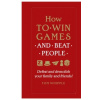 How to Win Games and Beat People How to Win Games and Beat People
