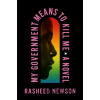 My Government Means to Kill Me - Rasheed Newson My Government Means to Kill Me - Rasheed Newson