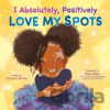 I Absolutely, Positively Love My Spots - Lid’ya C. Rivera I Absolutely, Positively Love My Spots - Lid’ya C. Rivera