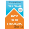 How to be Strategic - Fred Pelard How to be Strategic - Fred Pelard