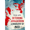 Deterring Armageddon: A Biography of NATO Deterring Armageddon: A Biography of NATO