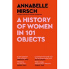 A History of Women in 101 Objects - Annabelle Hirsch, Canongate Books A History of Women in 101 Objects - Annabelle Hirsch, Canongate Books