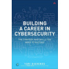 Building a Career in Cybersecurity: The Strategy and Skills You Need to Succeed Building a Career in Cybersecurity: The Strategy and Skills You Need to Succeed