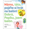 Mámo, táto, pojďte si hrát na balón! (Michaela Kukovičková, Pavel Hrnčíř) Mámo, táto, pojďte si hrát na balón! (Michaela Kukovičková, Pavel Hrnčíř)
