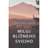Miluj blížneho svojho - Juriga František Miluj blížneho svojho - Juriga František