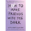 How to Make Friends with the Dark - Kathleen Glasgow How to Make Friends with the Dark - Kathleen Glasgow