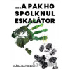 ... a pak ho spolknul eskalátor - Klára Mayerová ... a pak ho spolknul eskalátor - Klára Mayerová
