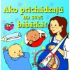 Ako prichádzajú na svet bábätká? - Alastair Smith; Maria Wheatleyová Ako prichádzajú na svet bábätká? - Alastair Smith; Maria Wheatleyová