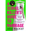 A Serial Killers Guide to Marriage (Asia Mackay) A Serial Killers Guide to Marriage (Asia Mackay)