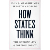How States Think - John J. Mearsheimer, Sebastian Rosato, Yale University Press How States Think - John J. Mearsheimer, Sebastian Rosato, Yale University Press