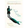 Metamorphoses - In Search of Franz Kafka Metamorphoses - In Search of Franz Kafka