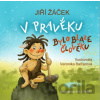V pravěku bylo blaze člověku - Jiří Žáček, Veronika Balcarová (ilustrátor) V pravěku bylo blaze člověku - Jiří Žáček, Veronika Balcarová (ilustrátor)
